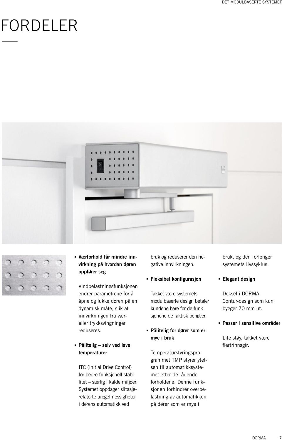 trykksvingninger reduseres... Pålitelig selv ved lave temperaturer itc (Initial Drive Control) for bedre funksjonell stabilitet særlig i kalde miljøer.