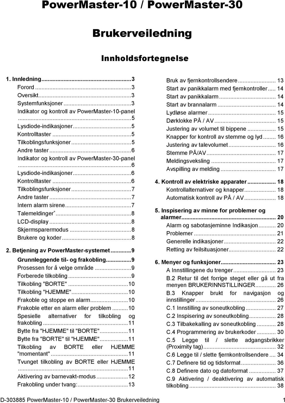 .. 6 Tilkoblingsfunksjoner... 7 Andre taster... 7 Intern alarm sirene... 7 Talemeldinger... 8 LCD-display... 8 Skjermsparermodus... 8 Brukere og koder... 8 2. Betjening av PowerMaster-systemet.