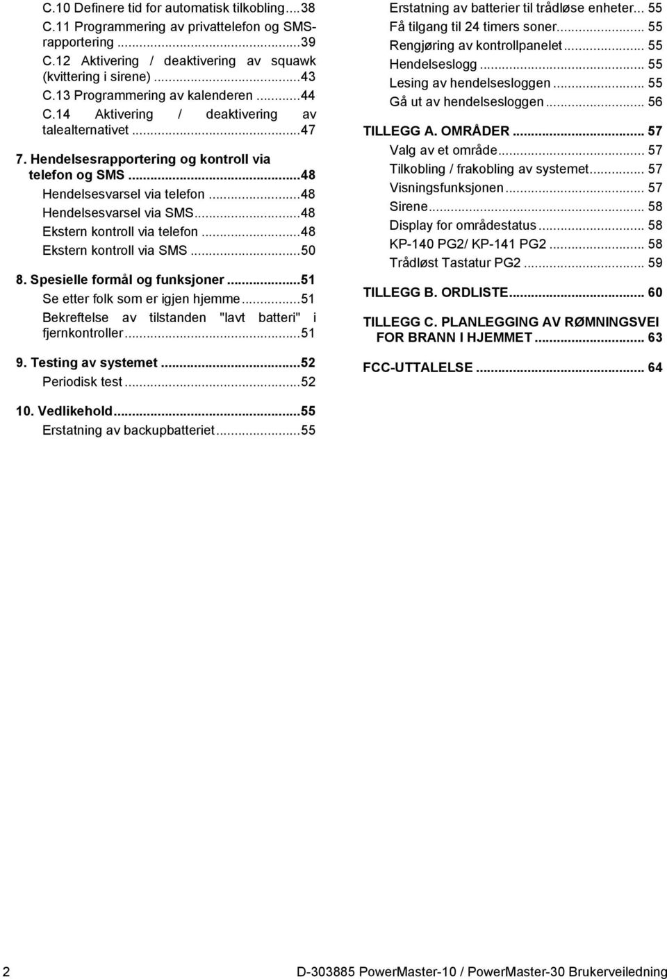 .. 48 Hendelsesvarsel via SMS... 48 Ekstern kontroll via telefon... 48 Ekstern kontroll via SMS... 50 8. Spesielle formål og funksjoner... 51 Se etter folk som er igjen hjemme.