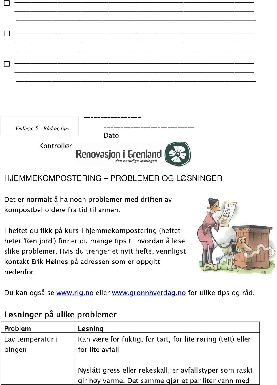 Hvis du trenger et nytt hefte, vennligst kontakt Erik Høines på adressen som er oppgitt nedenfor. Du kan også se www.rig.no eller www.gronnhverdag.no for ulike tips og råd.