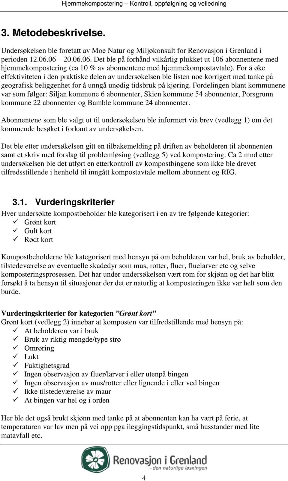 For å øke effektiviteten i den praktiske delen av undersøkelsen ble listen noe korrigert med tanke på geografisk beliggenhet for å unngå unødig tidsbruk på kjøring.