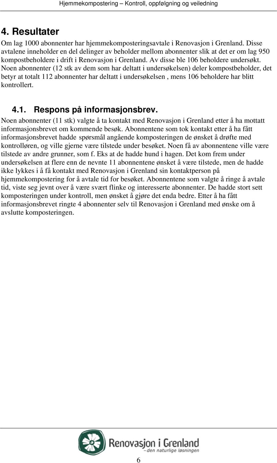 Noen abonnenter (12 stk av dem som har deltatt i undersøkelsen) deler kompostbeholder, det betyr at totalt 112 abonnenter har deltatt i undersøkelsen, mens 106 beholdere har blitt kontrollert. 4.1. Respons på informasjonsbrev.