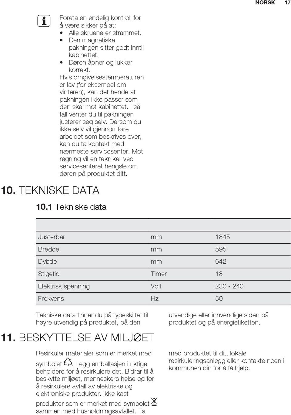 Dersom du ikke selv vil gjennomføre arbeidet som beskrives over, kan du ta kontakt med nærmeste servicesenter. Mot regning vil en tekniker ved servicesenteret hengsle om døren på produktet ditt. 10.