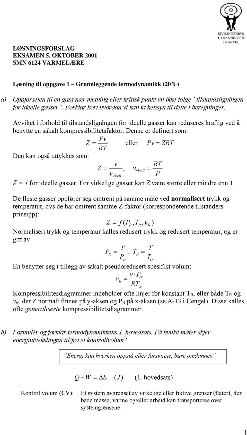 Forklar kort hvordan vi kan ta hensyn til dette i beregninger. Avviket i forhold til tilstandsligningen for ideelle gasser kan reduseres kraftig ved å benytte en såkalt kompressibilitetsfaktor.