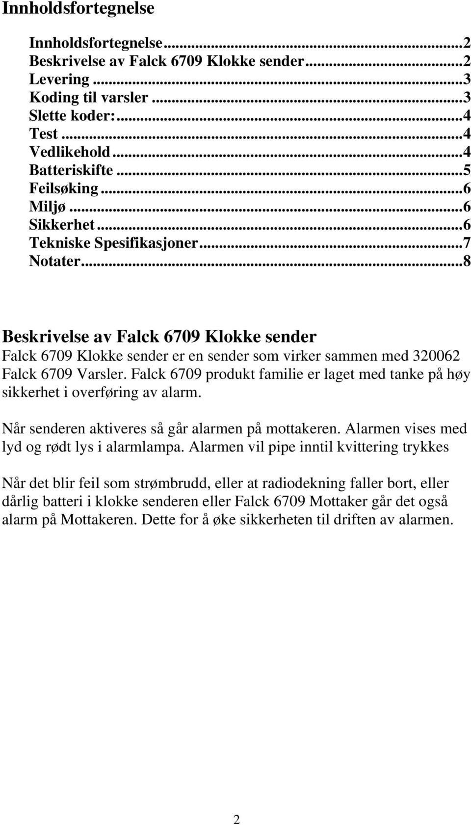 .. 8 Beskrivelse av Falck 6709 Klokke sender Falck 6709 Klokke sender er en sender som virker sammen med 320062 Falck 6709 Varsler.