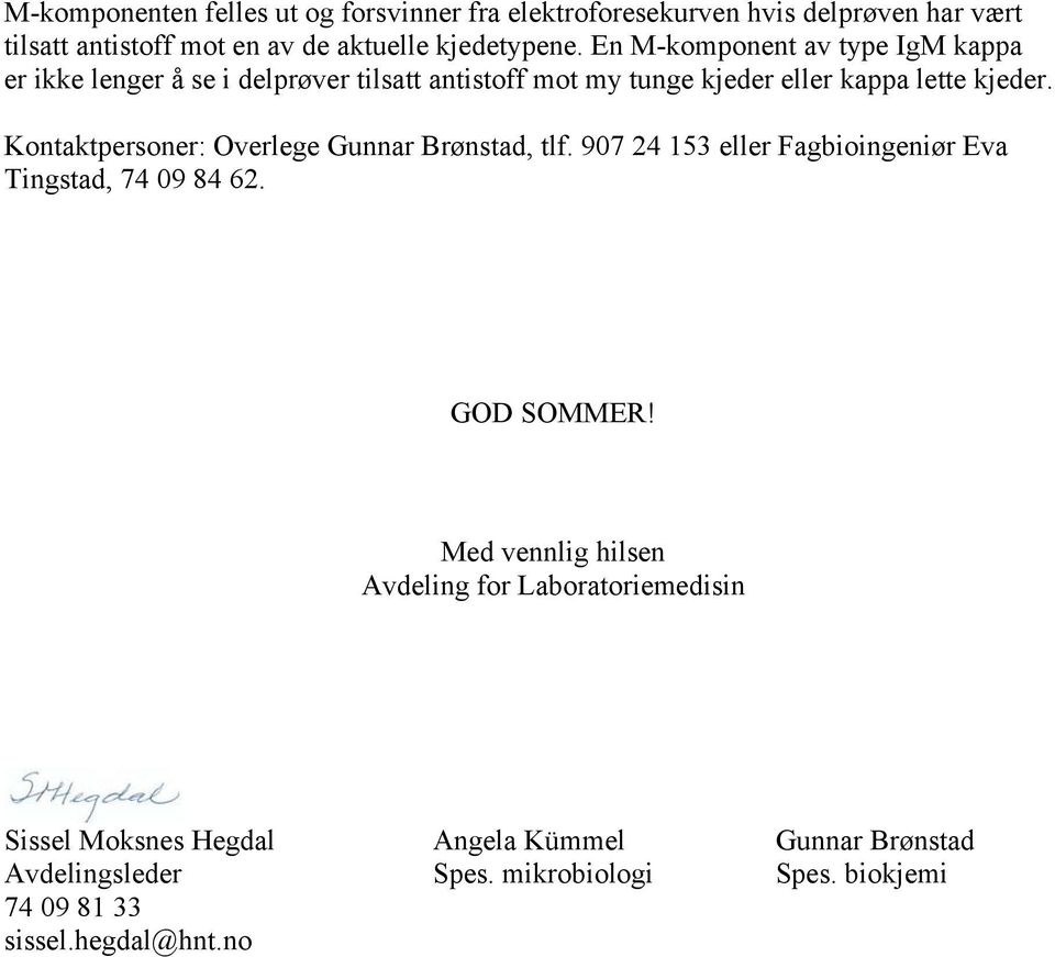 Kontaktpersoner: Overlege Gunnar Brønstad, tlf. 907 24 153 eller Fagbioingeniør Eva Tingstad, 74 09 84 62. GOD SOMMER!