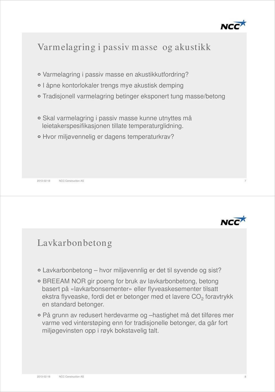 temperaturglidning. Hvor miljøvennelig er dagens temperaturkrav? 2013-02-18 NCC Construction AS 7 Lavkarbonbetong Lavkarbonbetong hvor miljøvennlig er det til syvende og sist?