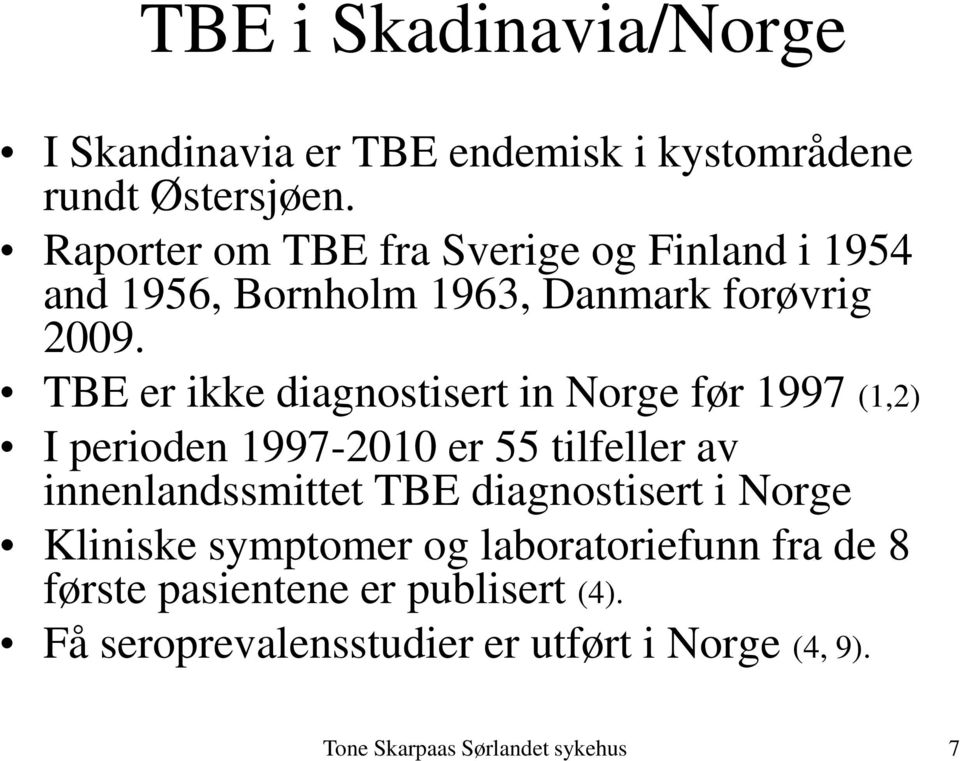 TBE er ikke diagnostisert in Norge før 1997 (1,2) I perioden 1997-2010 er 55 tilfeller av innenlandssmittet TBE
