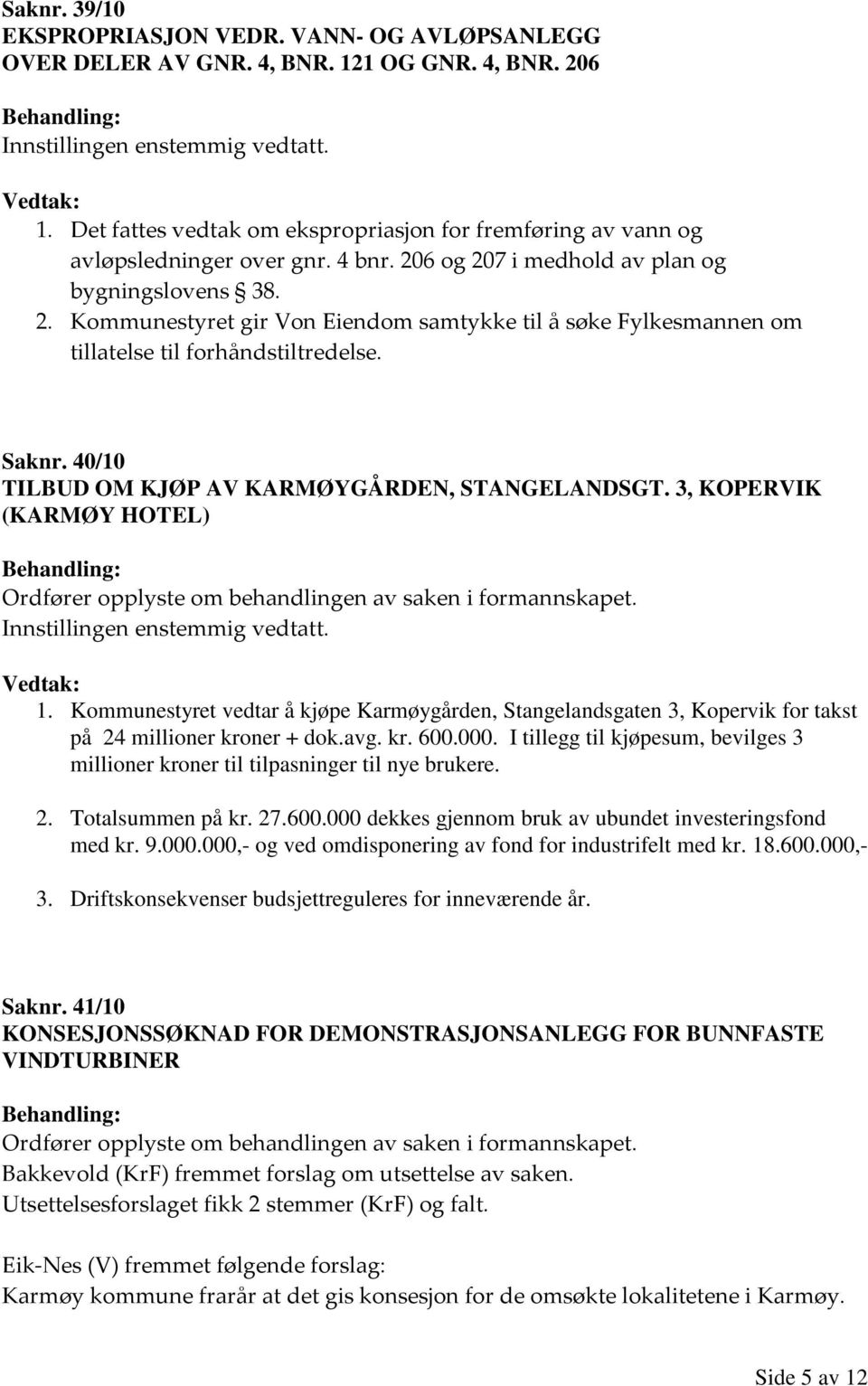 40/10 TILBUD OM KJØP AV KARMØYGÅRDEN, STANGELANDSGT. 3, KOPERVIK (KARMØY HOTEL) Ordfører opplyste om behandlingen av saken i formannskapet. 1.