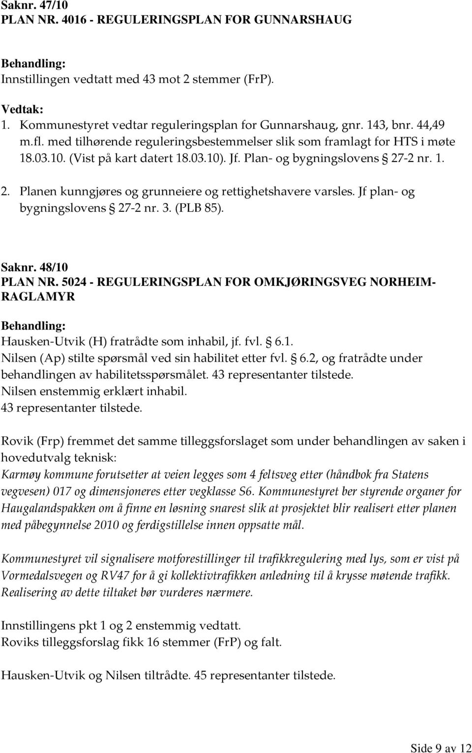 -2 nr. 1. 2. Planen kunngjøres og grunneiere og rettighetshavere varsles. Jf plan- og bygningslovens 27-2 nr. 3. (PLB 85). Saknr. 48/10 PLAN NR.