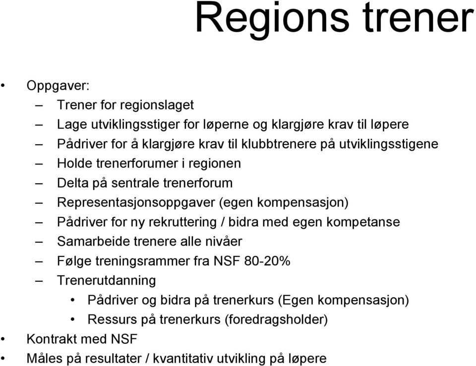 Pådriver for ny rekruttering / bidra med egen kompetanse Samarbeide trenere alle nivåer Følge treningsrammer fra NSF 80-20% Trenerutdanning