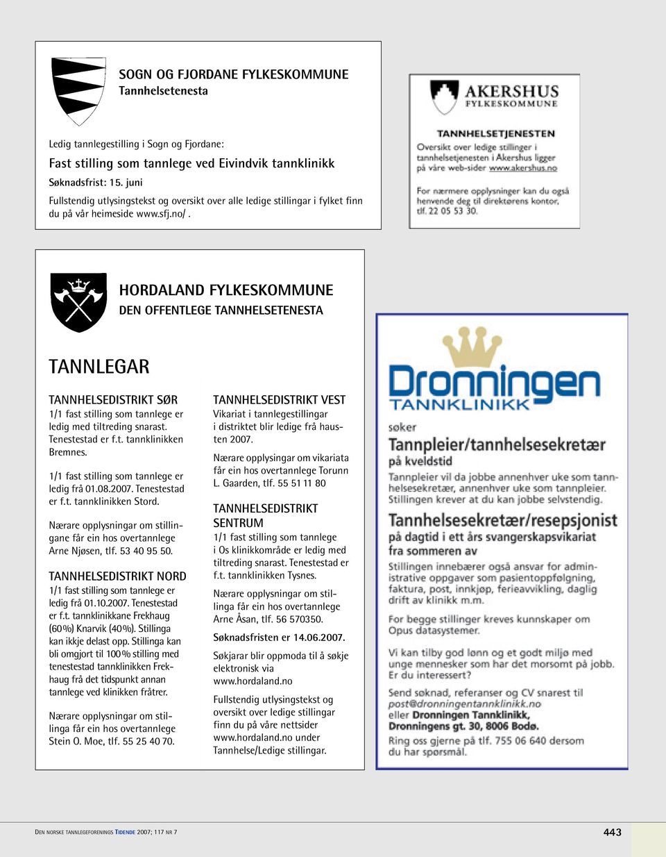 HORDALAND FYLKESKOMMUNE DEN OFFENTLEGE TANNHELSETENESTA TANNLEGAR TANNHELSEDISTRIKT SØR ledig med tiltreding snarast. Tenestestad er f.t. tannklinikken Bremnes. ledig frå 01.08.2007. Tenestestad er f.t. tannklinikken Stord.