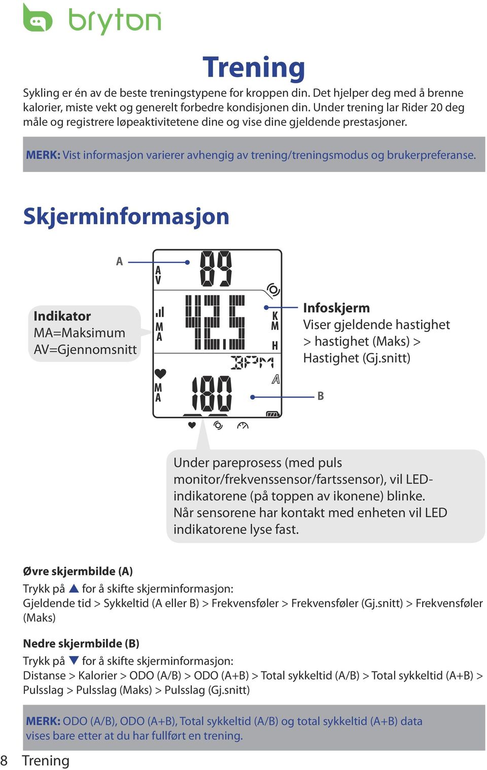 Skjerminformasjon A Indikator MA=Maksimum AV=Gjennomsnitt Infoskjerm Viser gjeldende hastighet > hastighet (Maks) > Hastighet (Gj.