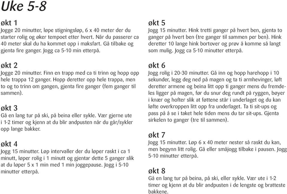 Vær gjerne ute i 1-2 timer og kjenn at du blir andpusten når du går/sykler opp lange bakker. økt 4 Jogg 15 minutter.