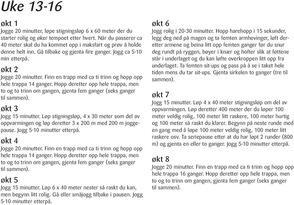 Løp stigningsløp, 4 x 30 meter som del av oppvarmingen og løp deretter 3 x 200 m med 200 m joggepause. Jogg 5-10 minutter etterpå. økt 4 hele trappa 14 ganger.