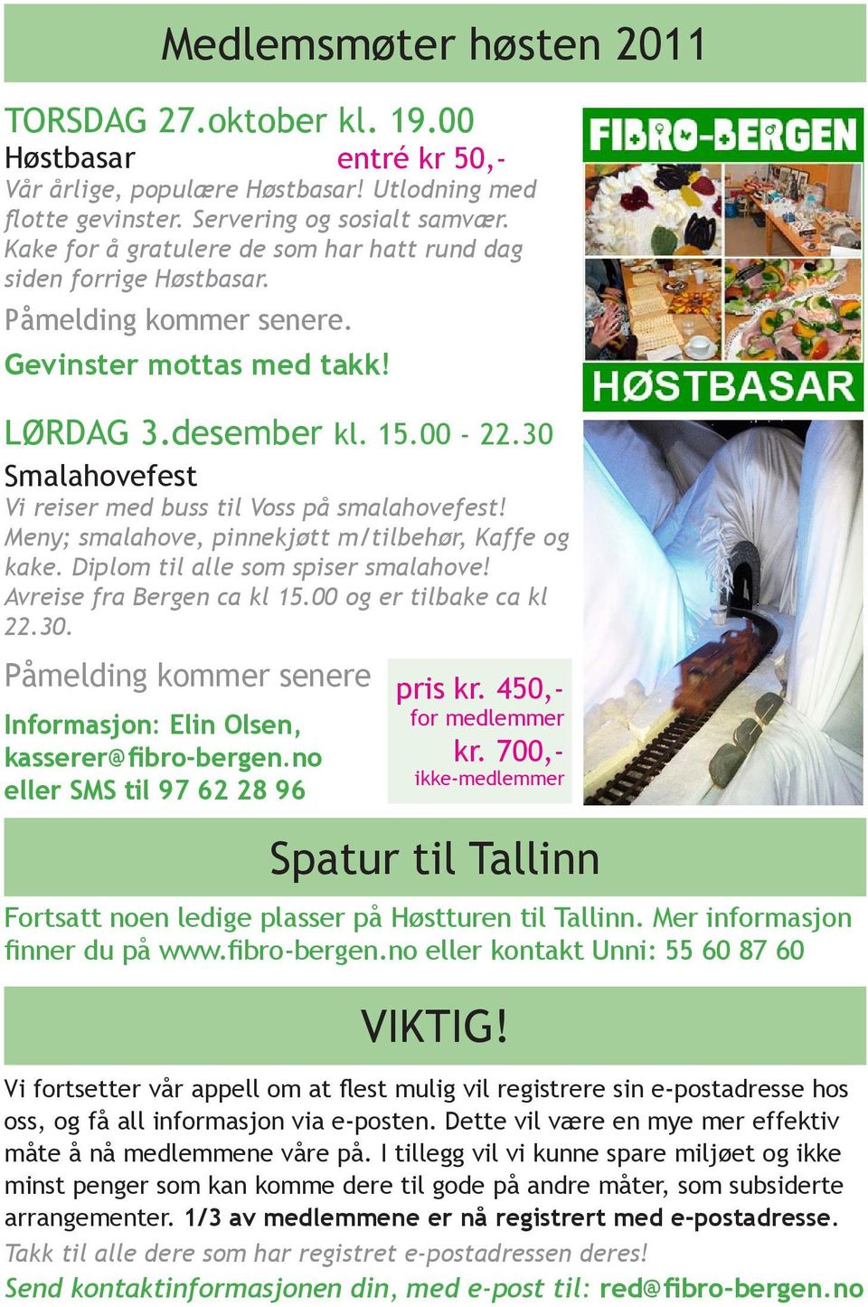 30 Smalahovefest Vi reiser med buss til Voss på smalahovefest! Meny; smalahove, pinnekjøtt m/tilbehør, Kaffe og kake. Diplom til alle som spiser smalahove! Avreise fra Bergen ca kl 15.