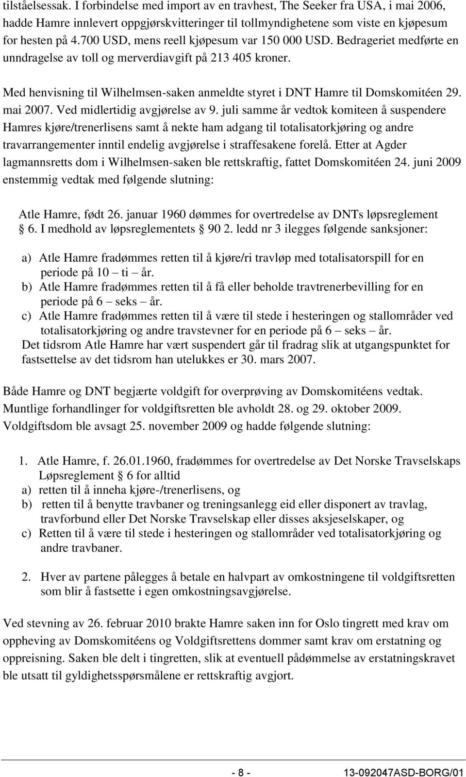 Med henvisning til Wilhelmsen-saken anmeldte styret i DNT Hamre til Domskomitéen 29. mai 2007. Ved midlertidig avgjørelse av 9.