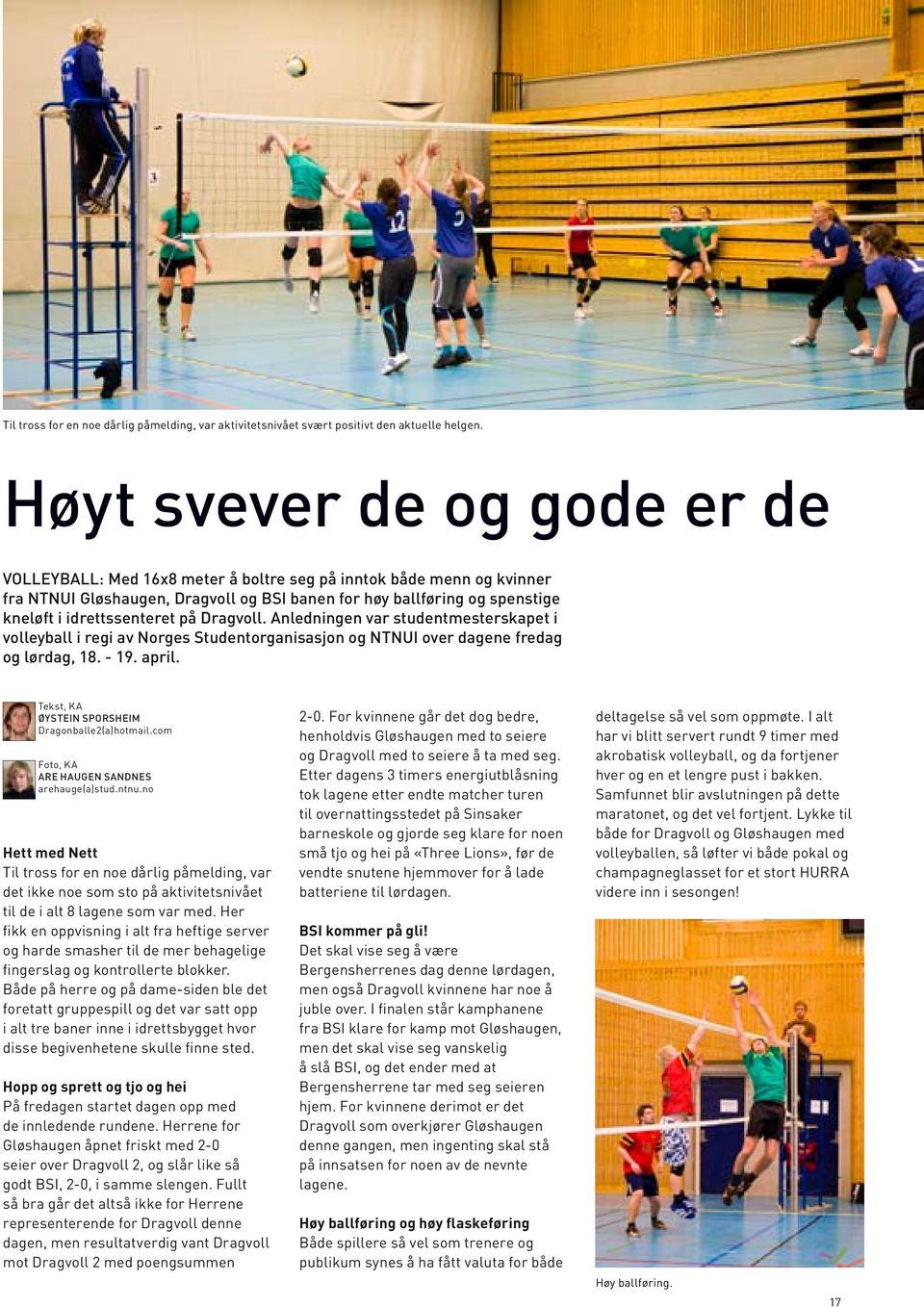 idrettssenteret på Dragvoll. Anledningen var studentmesterskapet i volleyball i regi av Norges Studentorganisasjon og NTNUI over dagene fredag og lørdag, 18. - 19. april.