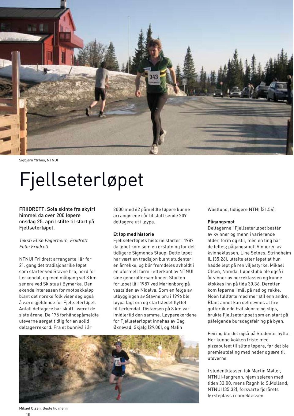 gang det tradisjonsrike løpet som starter ved Stavne bro, nord for Lerkendal, og med målgang vel 8 km senere ved Skistua i Bymarka.