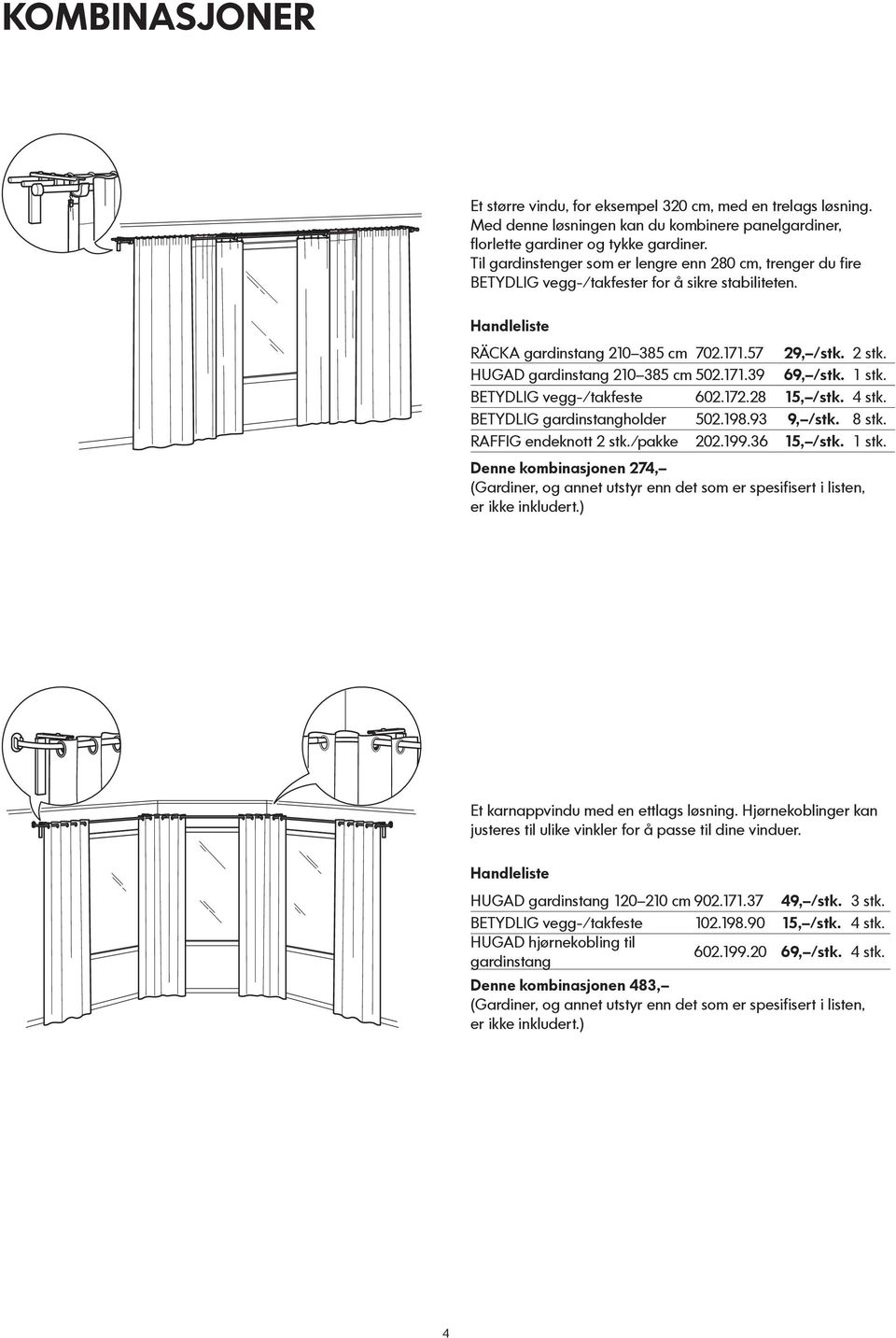 HUGAD gardinstang 210 385 cm 502.171.39 69, /stk. 1 stk. BETYDLIG vegg-/takfeste 602.172.28 15, /stk. 4 stk. BETYDLIG gardinstangholder 502.198.93 9, /stk. 8 stk.