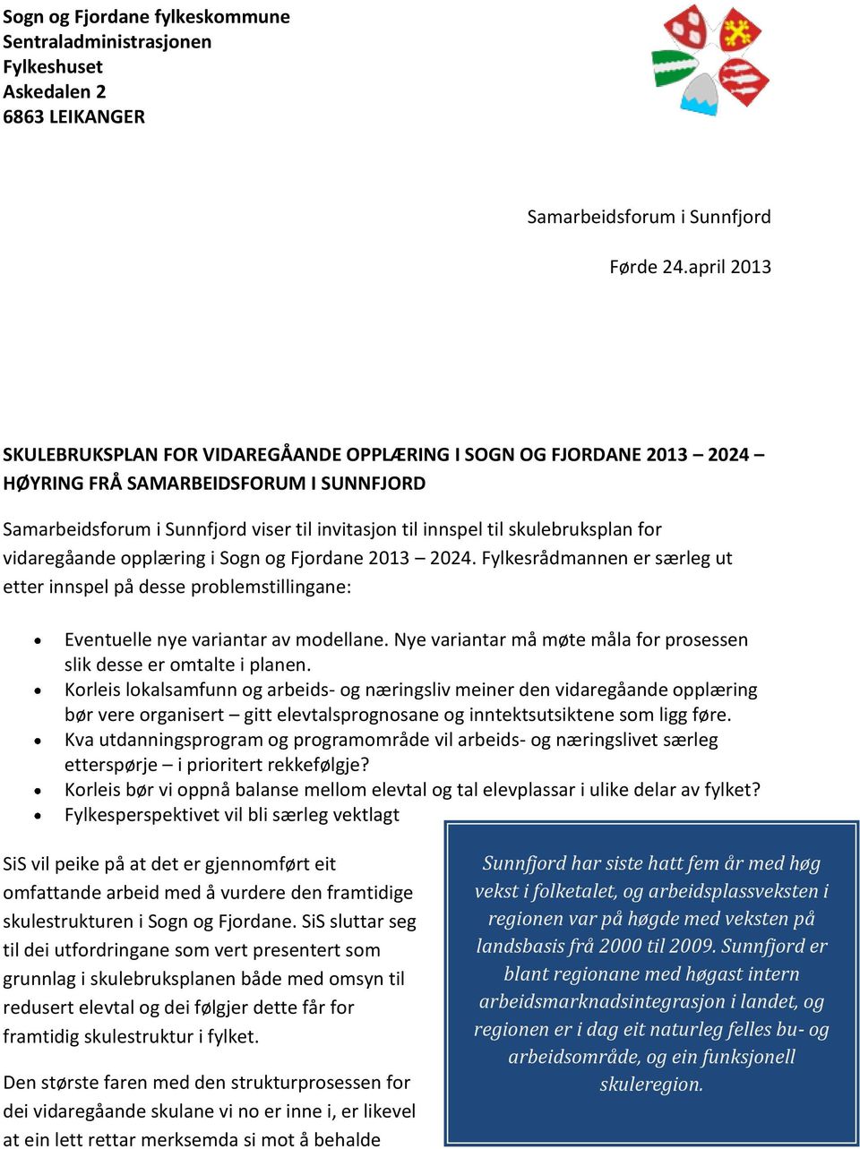 skulebruksplan for vidaregåande opplæring i Sogn og Fjordane 2013 2024. Fylkesrådmannen er særleg ut etter innspel på desse problemstillingane: Eventuelle nye variantar av modellane.