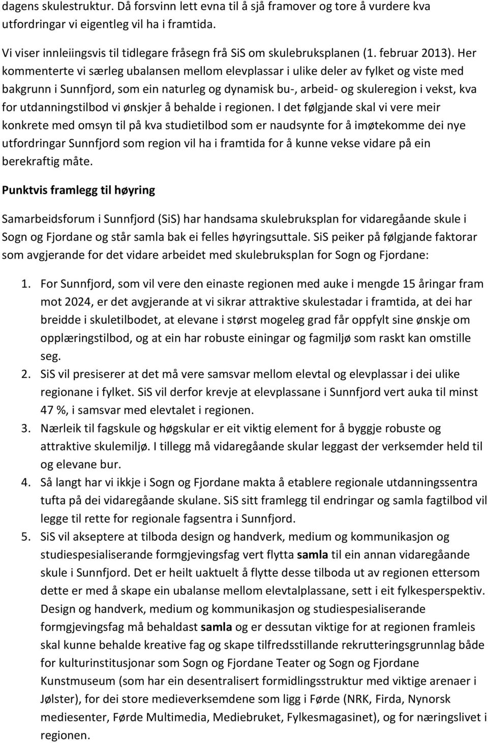 Her kommenterte vi særleg ubalansen mellom elevplassar i ulike deler av fylket og viste med bakgrunn i Sunnfjord, som ein naturleg og dynamisk bu-, arbeid- og skuleregion i vekst, kva for