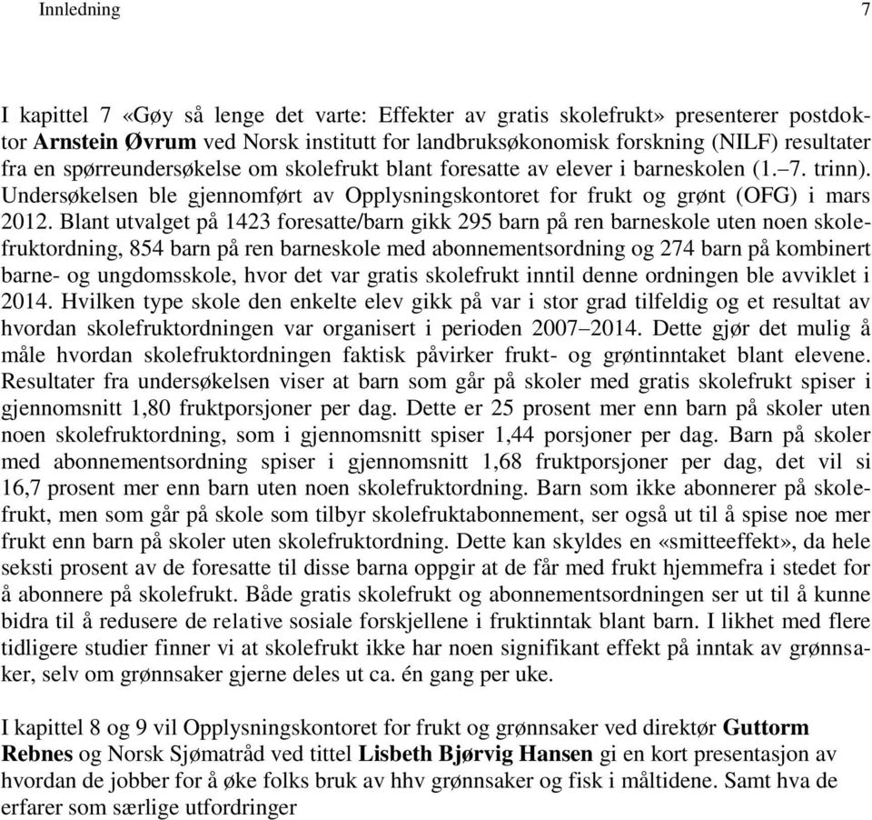 Blant utvalget på 1423 foresatte/barn gikk 295 barn på ren barneskole uten noen skolefruktordning, 854 barn på ren barneskole med abonnementsordning og 274 barn på kombinert barne- og ungdomsskole,