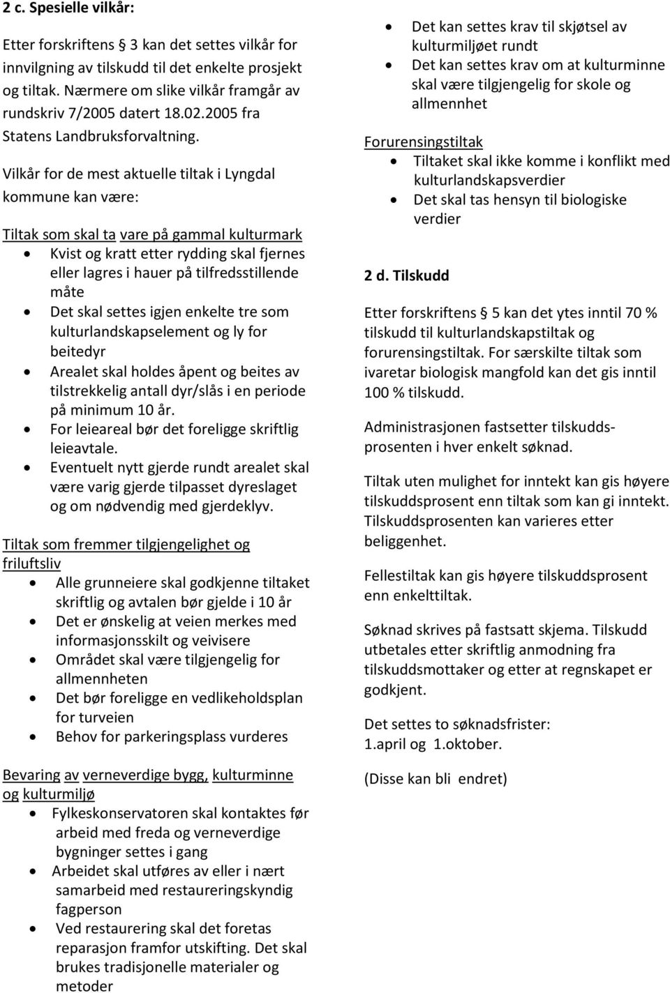 Vilkår for de mest aktuelle tiltak i Lyngdal kommune kan være: Tiltak som skal ta vare på gammal kulturmark Kvist og kratt etter rydding skal fjernes eller lagres i hauer på tilfredsstillende måte