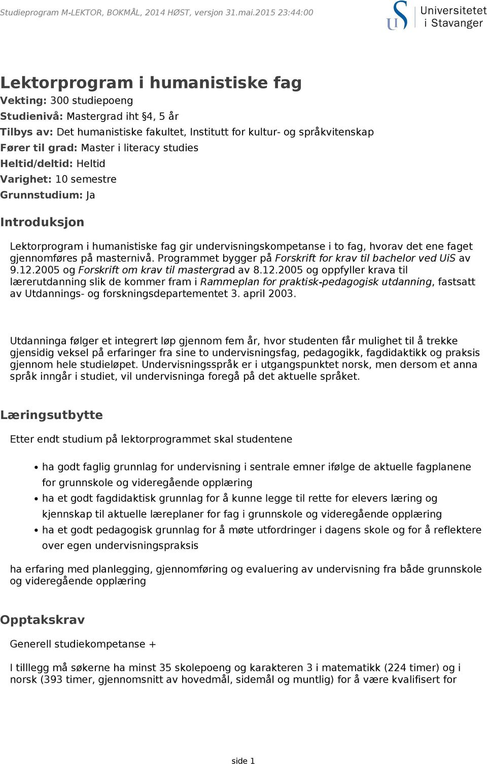 grad: Master i literacy studies Heltid/deltid: Heltid Varighet: 10 semestre Grunnstudium: Ja Introduksjon Lektorprogram i humanistiske fag gir undervisningskompetanse i to fag, hvorav det ene faget