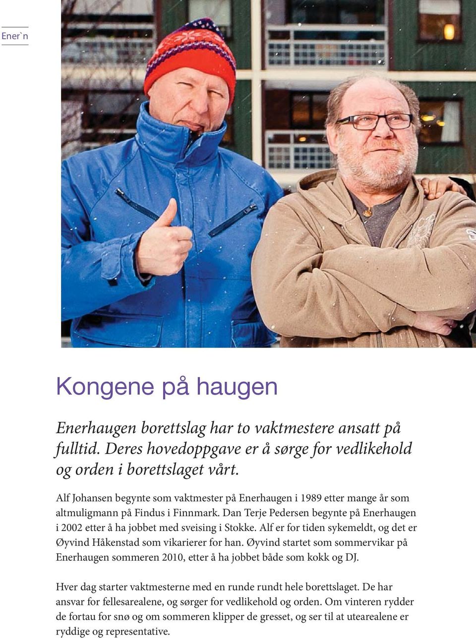 Dan Terje Pedersen begynte på Enerhaugen i 2002 etter å ha jobbet med sveising i Stokke. Alf er for tiden sykemeldt, og det er Øyvind Håkenstad som vikarierer for han.
