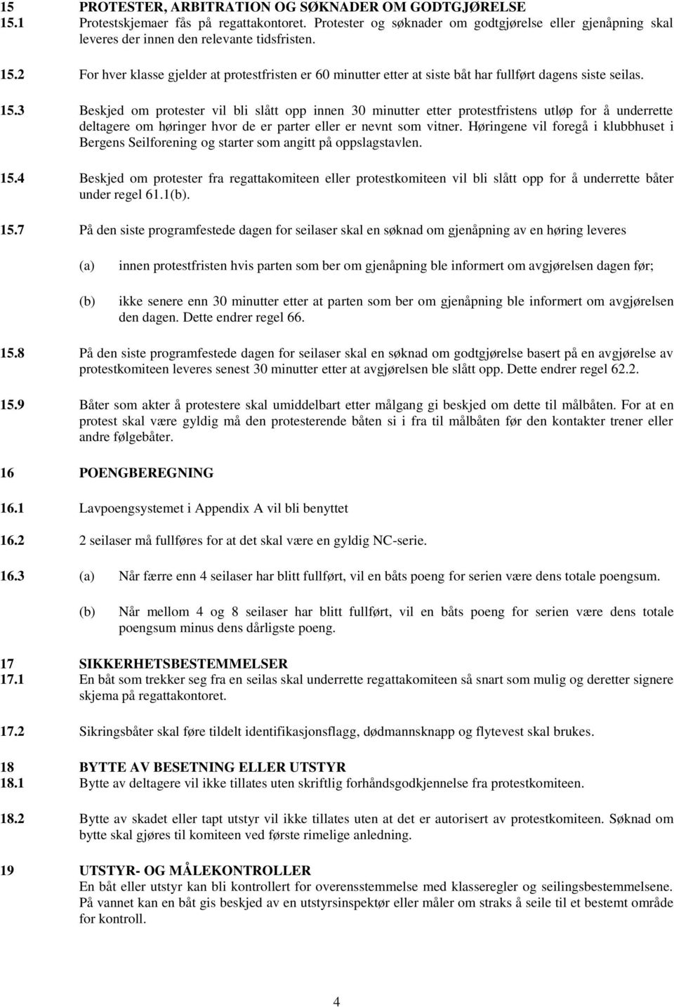 2 For hver klasse gjelder at protestfristen er 60 minutter etter at siste båt har fullført dagens siste seilas. 15.