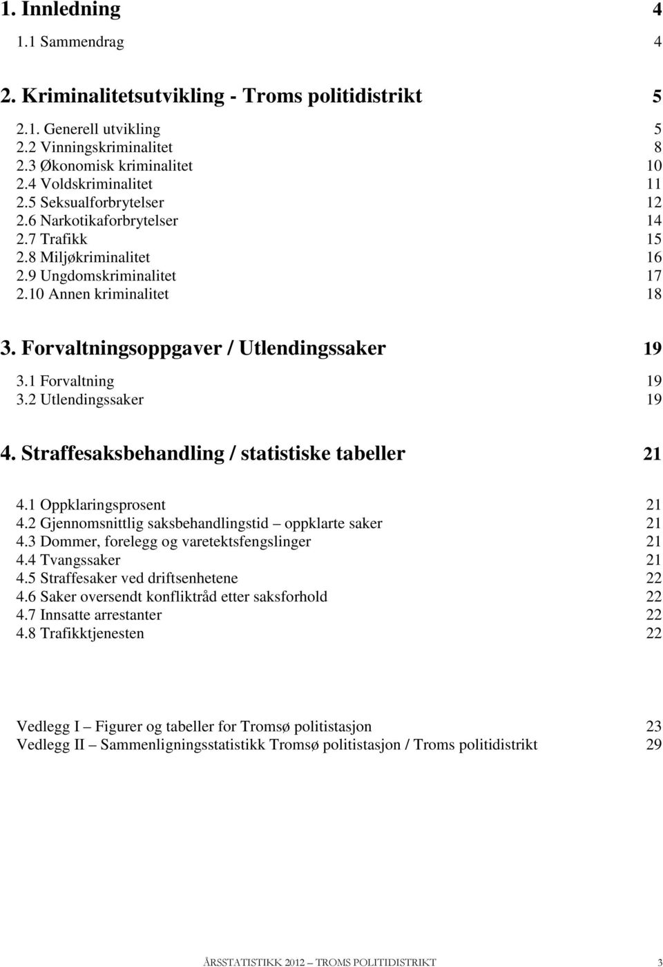 1 Forvaltning 19 3.2 Utlendingssaker 19 4. Straffesaksbehandling / statistiske tabeller 21 4.1 Oppklaringsprosent 21 4.2 Gjennomsnittlig saksbehandlingstid oppklarte saker 21 4.