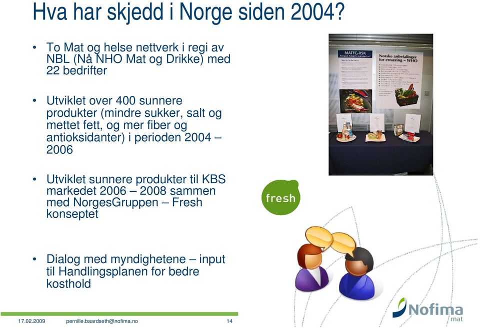 produkter (mindre sukker, salt og mettet fett, og mer fiber og antioksidanter) i perioden 2004 2006 Utviklet