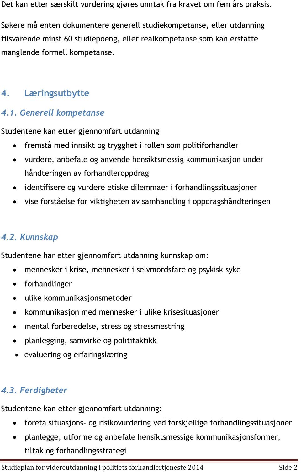 Generell kompetanse Studentene kan etter gjennomført utdanning fremstå med innsikt og trygghet i rollen som politiforhandler vurdere, anbefale og anvende hensiktsmessig kommunikasjon under