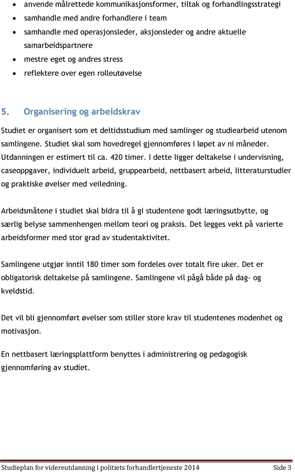 Studiet skal som hovedregel gjennomføres i løpet av ni måneder. Utdanningen er estimert til ca. 420 timer.