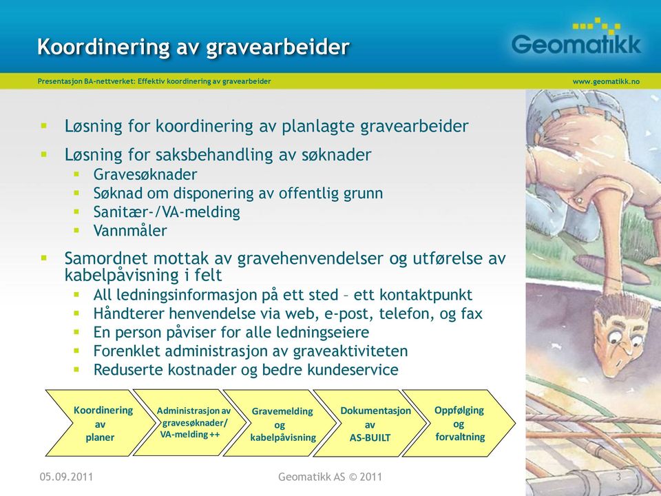 henvendelse via web, e-post, telefon, og fax En person påviser for alle ledningseiere Forenklet administrasjon av graveaktiviteten Reduserte kostnader og bedre kundeservice