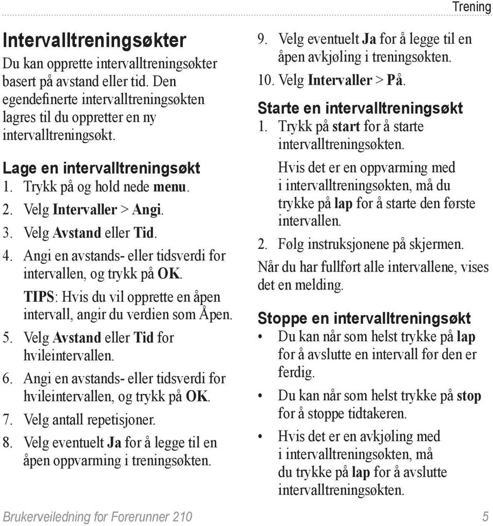 TIPS: Hvis du vil opprette en åpen intervall, angir du verdien som Åpen. 5. Velg Avstand eller Tid for hvileintervallen. 6. Angi en avstands- eller tidsverdi for hvileintervallen, og trykk på OK. 7.