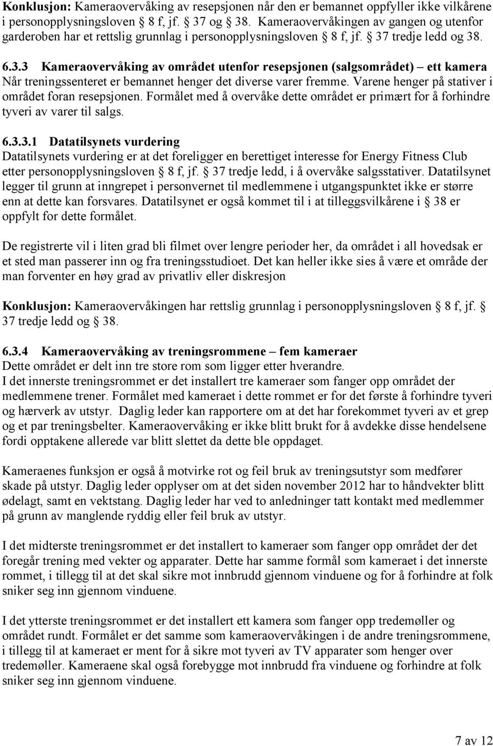 tredje ledd og 38. 6.3.3 Kameraovervåking av området utenfor resepsjonen (salgsområdet) ett kamera Når treningssenteret er bemannet henger det diverse varer fremme.