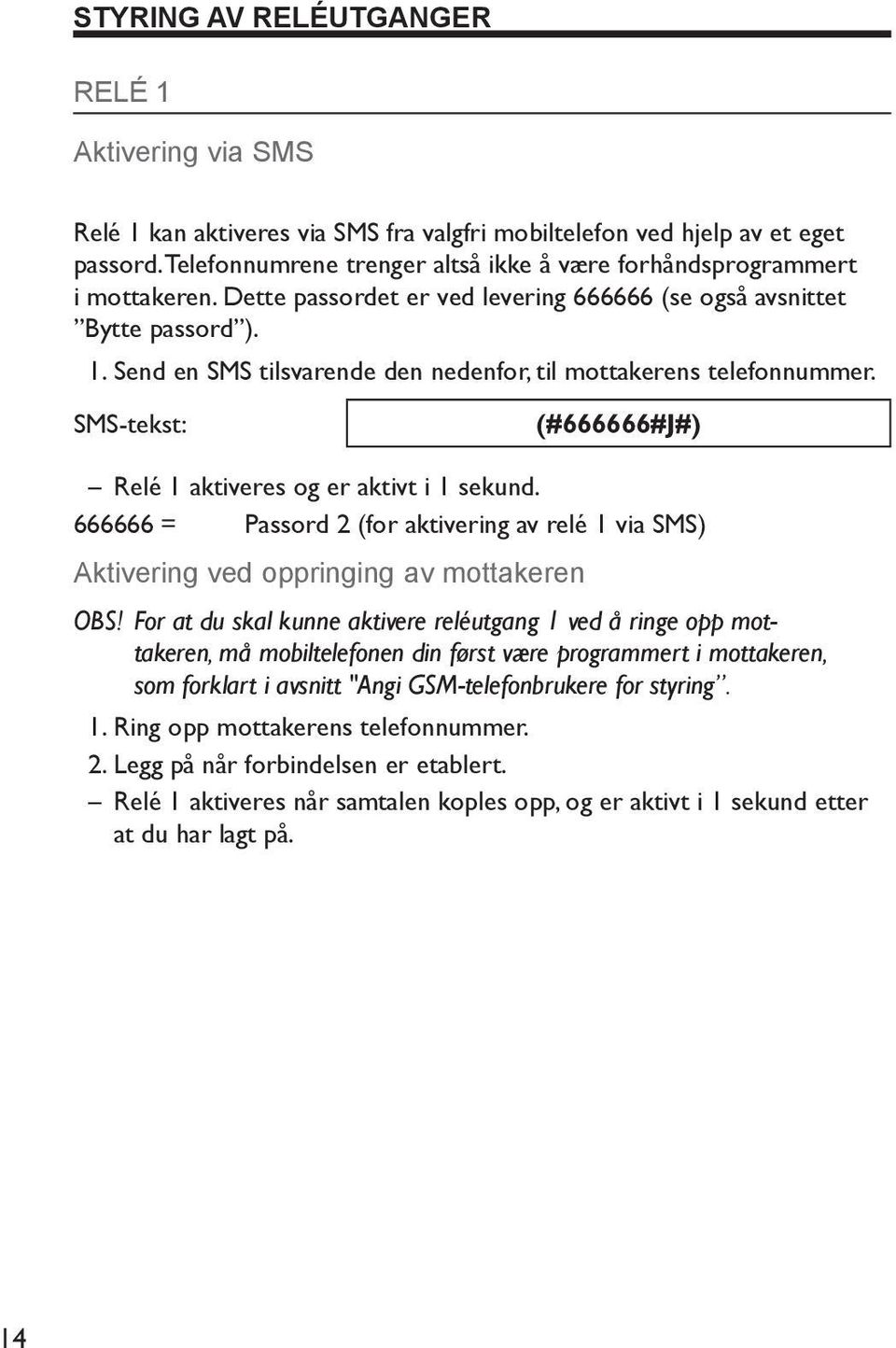 Send en SMS tilsvarende den nedenfor, til mottakerens telefonnummer. (#666666#J#) Relé 1 aktiveres og er aktivt i 1 sekund.