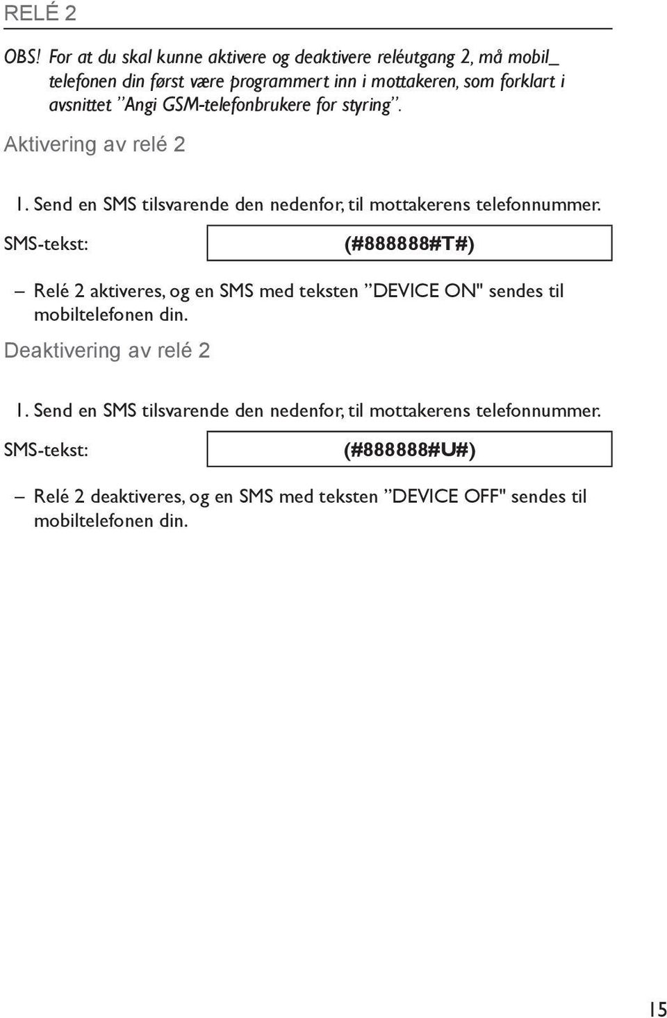 avsnittet Angi GSM-telefonbrukere for styring. Aktivering av relé 2 1. Send en SMS tilsvarende den nedenfor, til mottakerens telefonnummer.