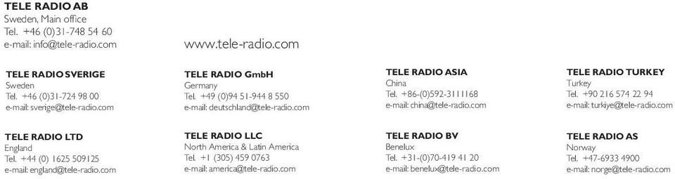 com TELE RADIO TURKEY Turkey Tel. +90 216 574 22 94 e-mail: turkiye@tele-radio.com TELE RADIO LTD England Tel. +44 (0) 1625 509125 e-mail: england@tele-radio.