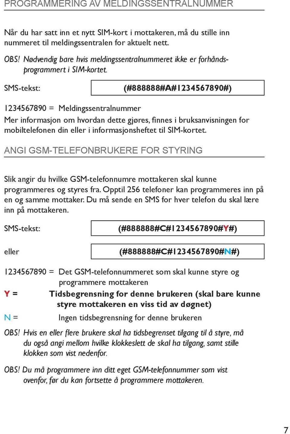 (#888888#A#1234567890#) 1234567890 = Meldingssentralnummer Mer informasjon om hvordan dette gjøres, finnes i bruksanvisningen for mobiltelefonen din eller i informasjonsheftet til SIM-kortet.