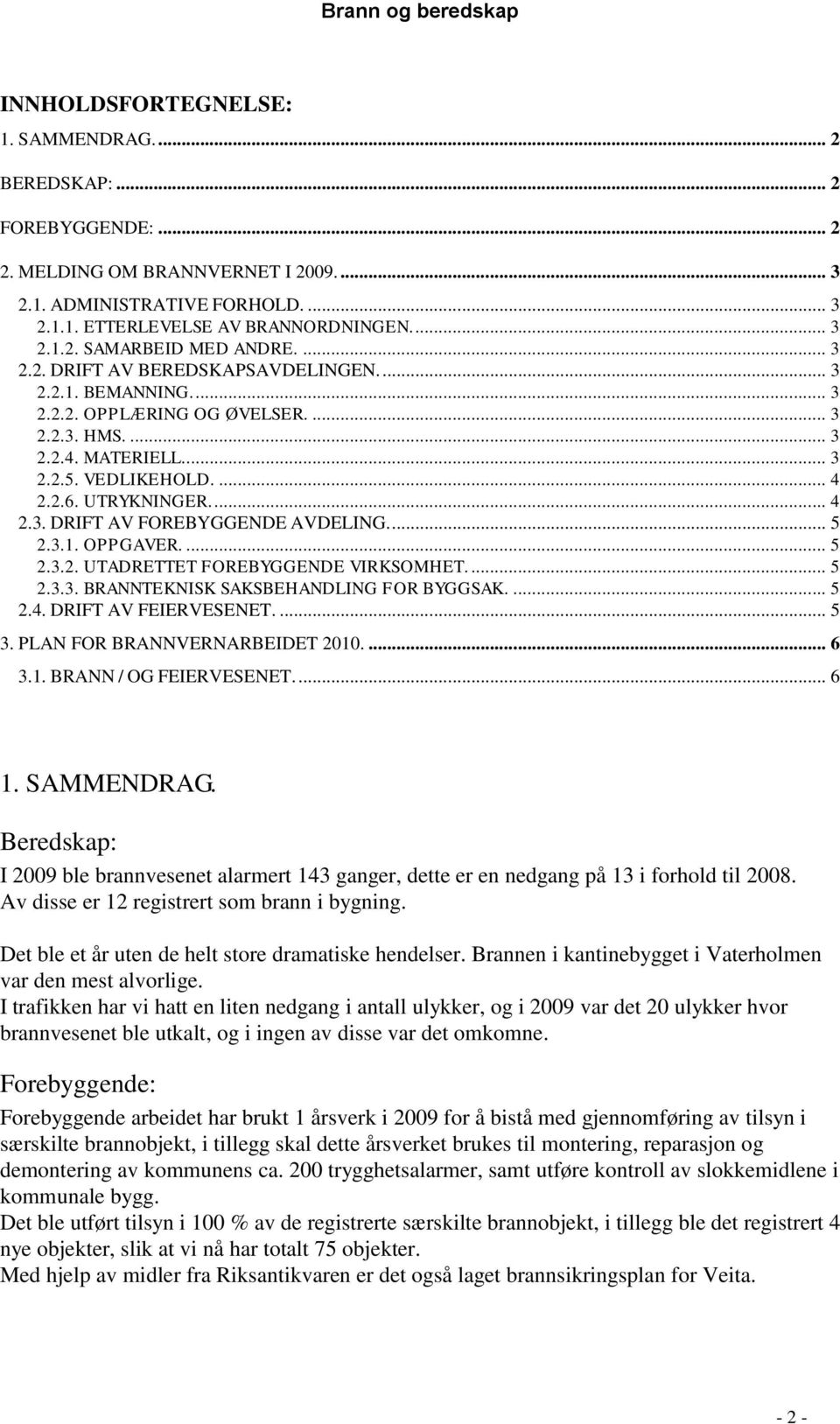 ... 5 2.3.1. OPPGAVER.... 5 2.3.2. UTADRETTET FOREBYGGENDE VIRKSOMHET.... 5 2.3.3. BRANNTEKNISK SAKSBEHANDLING FOR BYGGSAK.... 5 2.4. DRIFT AV FEIERVESENET.... 5 3. PLAN FOR BRANNVERNARBEIDET 2010.