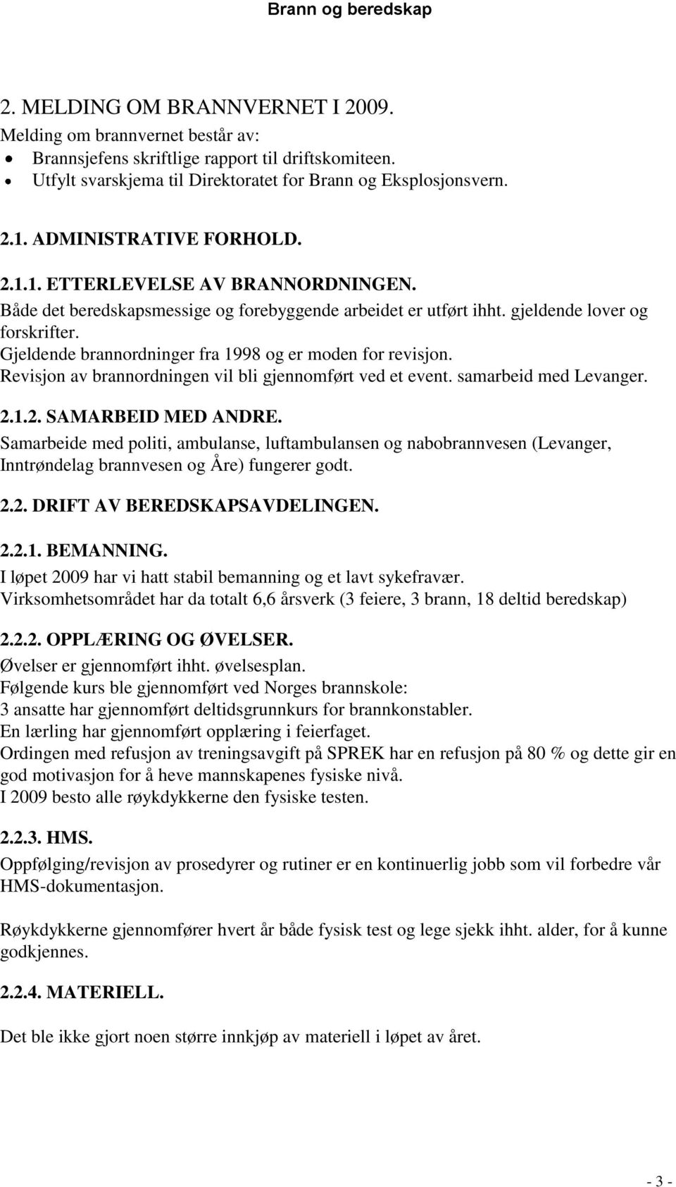 Gjeldende brannordninger fra 1998 og er moden for revisjon. Revisjon av brannordningen vil bli gjennomført ved et event. samarbeid med Levanger. 2.1.2. SAMARBEID MED ANDRE.