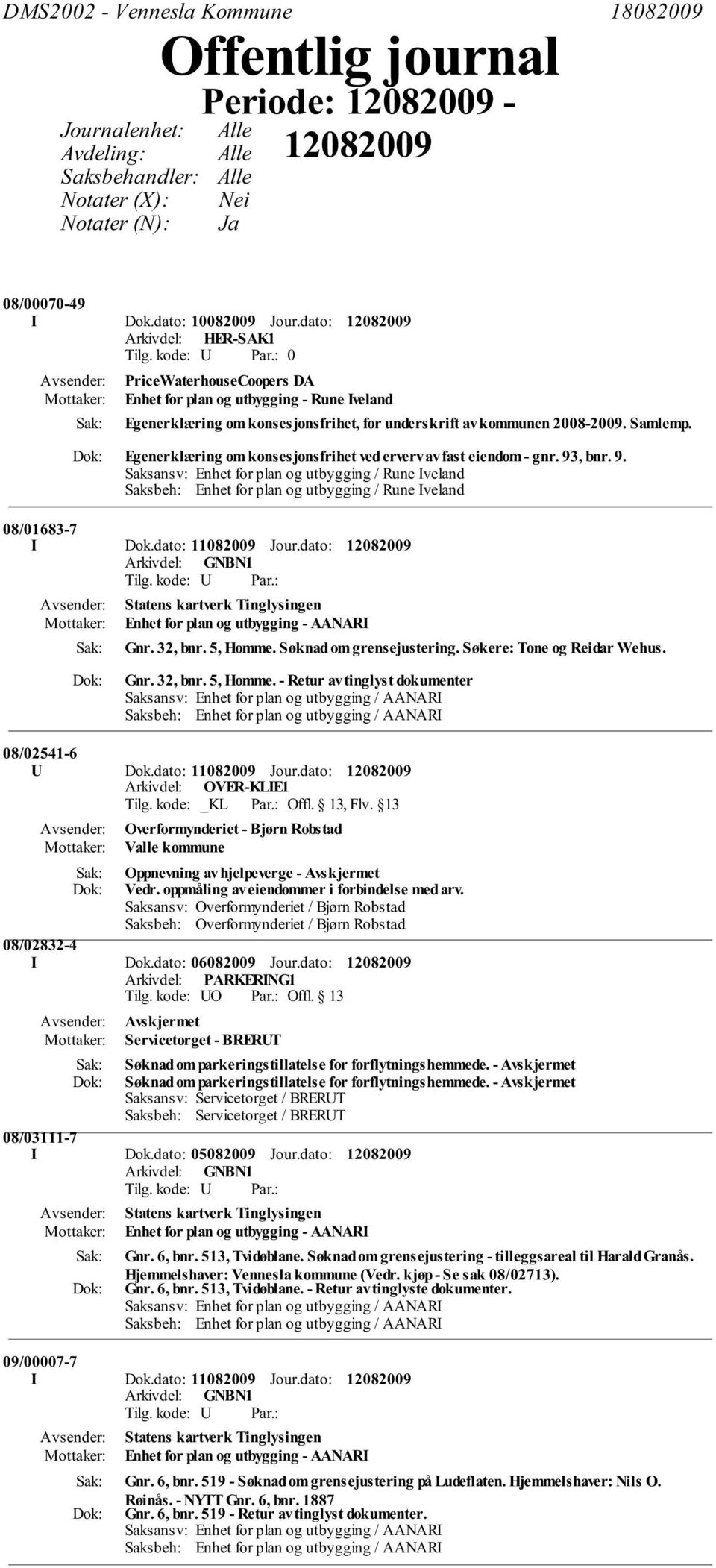 Egenerklæring om konsesjonsfrihet ved erverv av fast eiendom - gnr. 93, bnr. 9. Saksansv: Enhet for plan og utbygging / Rune Iveland Saksbeh: Enhet for plan og utbygging / Rune Iveland 08/01683-7 I Dok.