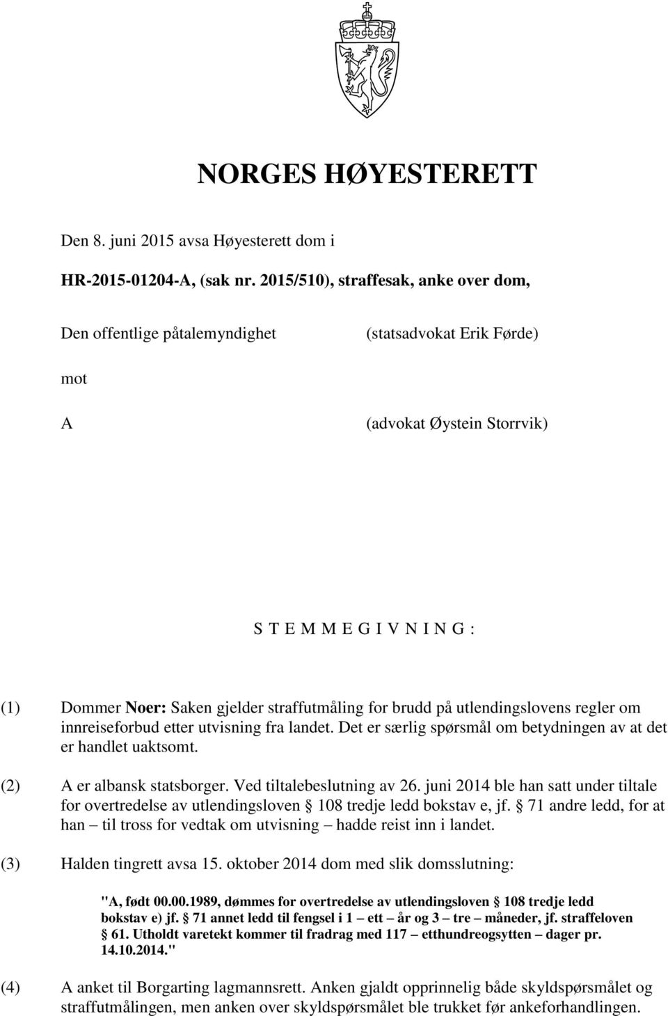 straffutmåling for brudd på utlendingslovens regler om innreiseforbud etter utvisning fra landet. Det er særlig spørsmål om betydningen av at det er handlet uaktsomt. (2) A er albansk statsborger.