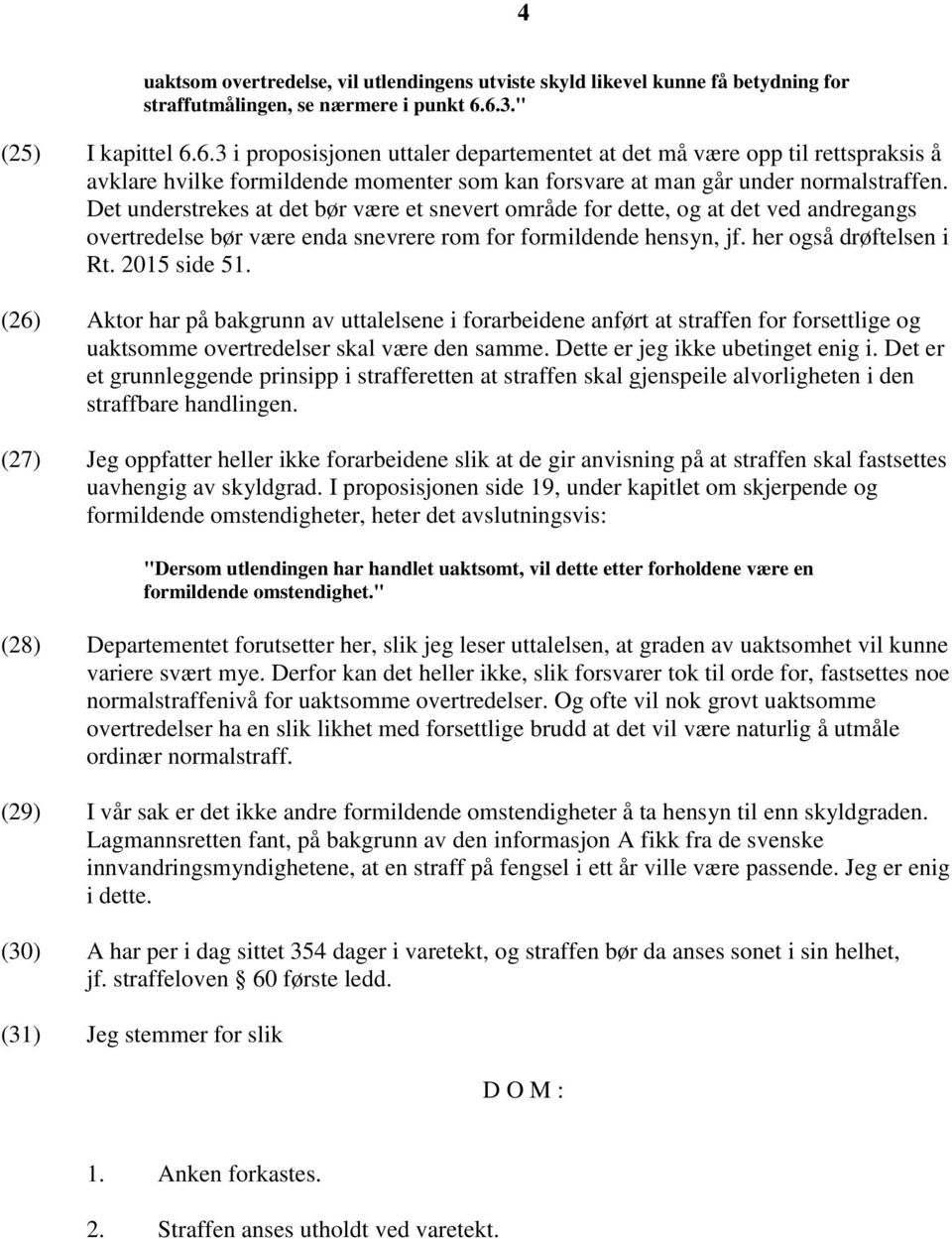 Det understrekes at det bør være et snevert område for dette, og at det ved andregangs overtredelse bør være enda snevrere rom for formildende hensyn, jf. her også drøftelsen i Rt. 2015 side 51.