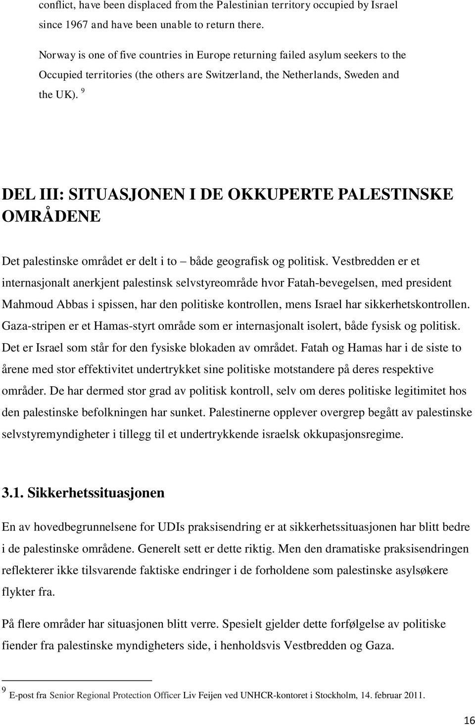 9 DEL III: SITUASJONEN I DE OKKUPERTE PALESTINSKE OMRÅDENE Det palestinske området er delt i to både geografisk og politisk.