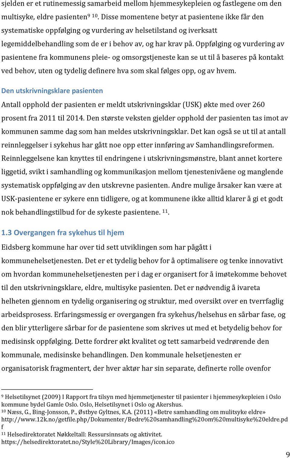 Oppfølging og vurdering av pasientene fra kommunens pleie- og omsorgstjeneste kan se ut til å baseres på kontakt ved behov, uten og tydelig definere hva som skal følges opp, og av hvem.