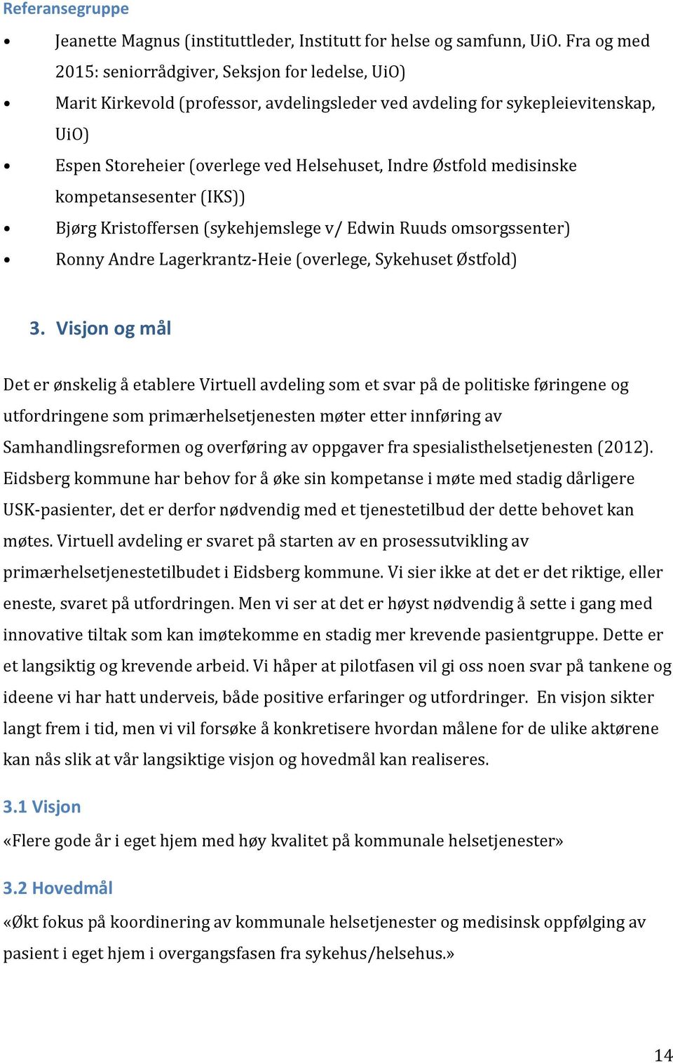 Østfold medisinske kompetansesenter (IKS)) Bjørg Kristoffersen (sykehjemslege v/ Edwin Ruuds omsorgssenter) Ronny Andre Lagerkrantz-Heie (overlege, Sykehuset Østfold) 3.